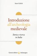 Introduzione all'archeologia medievale. Storia e ricerca in Italia di Sauro Gelichi edito da Carocci