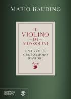 Il violino di Mussolini. Una storia grossomodo d'amore di Mario Baudino edito da Bompiani