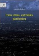 Forma urbana, sostenibilità, pianificazione di Antonio Galanti edito da Aracne