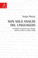 Non solo analisi del linguaggio. L'itinerario filosofico del giovane Uberto Scarpelli (1946-1956) di Sergio Mazza edito da Aracne