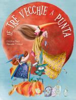 Le tre vecchie a punta. Ediz. a colori di Cristina Marsi edito da Pane e Sale