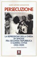 Persecuzione. La repressione della Chiesa in Spagna fra seconda repubblica e guerra civile (1931-1939) di Mario Arturo Iannaccone edito da Lindau