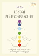 Lo yoga del corpo sottile. Una guida all'anatomia fisica ed energetica dello yoga di Little Tiass edito da Edizioni LSWR