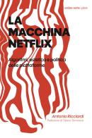La macchina Netflix. Algoritmi, estetica e politica delle piattaforme di Antonio Ricciardi edito da Ombre Corte