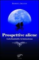 Prospettive aliene. Carlo Rambaldi e la fantascienza di Roberta Argenti edito da Ass. Culturale Il Foglio