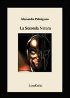 La seconda natura-Second nature di Alessandra Palmigiano edito da LietoColle