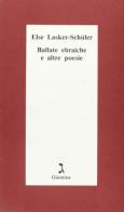 Ballate ebraiche e altre poesie di Else Lasker Schüler edito da Giuntina