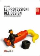 Le professioni del design. Opportunità, consigli, indirizzi di Rita Bigoni edito da Ialweb