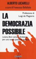 La democrazia possibile. Lavoro, beni comuni, ambiente per una nuova passione politica di Alberto Lucarelli edito da Dissensi