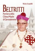 Beltritti. Patriarca della Chiesa Madre di Gerusalemme di Nicola Scopelliti edito da Ass. Editoriale Pro. Cattolica