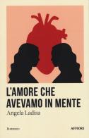 L'amore che avevamo in mente di Angela Ladisa edito da Affiori