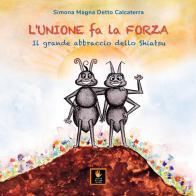 L'unione fa la forza. Il grande abbraccio dello shiatsu. Ediz. illustrata di Simona Magna Detto Calcaterra edito da Shiatsu Milano Editore