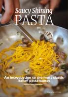 Saucy shining pasta. An introduction to the most classic Italian pasta sauces edito da Trenta Editore