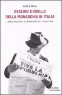 Declino e crollo della monarchia in Italia. I Savoia al referendum del 2 giugno 1946 di Aldo A. Mola edito da Mondadori