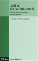 Al di là dei confini statuali. Principi generali del diritto pubblico globale di Giacinto Della Cananea edito da Il Mulino