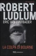 La colpa di Bourne di Robert Ludlum, Eric Van Lustbader edito da Rizzoli