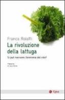 La rivoluzione della lattuga. Si può riscrivere l'economia del cibo? di Franca Roiatti edito da EGEA