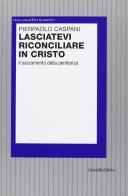 Lasciatevi riconciliare in Cristo. Il sacramento della penitenza di Pierpaolo Caspani edito da Cittadella