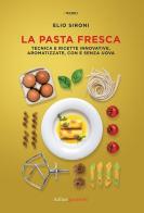 La pasta fresca. Tecniche e ricette innovative, aromatizzate, con e senza uova di Elio Sironi edito da Italian Gourmet