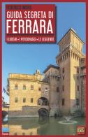 Guida segreta di Ferrara. I luoghi, i personaggi, le leggende di Federico Moro edito da Edizioni della Sera