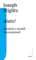 Aiuto! Giustizia e sussidi internazionali di Joseph E. Stiglitz edito da Castelvecchi