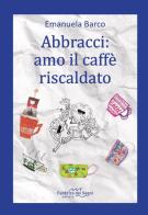 Abbracci: amo il caffè riscaldato di Emanuela Barco edito da Fabbrica dei Segni
