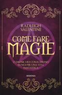 Come fare magie. Comunicare con il divino in noi per una vita fantastica di Valentine Radleigh edito da Armenia