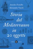 Storia del Mediterraneo in 20 oggetti di Amedeo Feniello, Alessandro Vanoli edito da Laterza