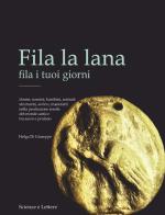Fila la lana fila i tuoi giorni. Donne, uomini, bambini, animali, strumenti, ateliers, manufatti nella produzione tessile del mondo antico tra sacro e profano di Helga Di Giuseppe edito da Scienze e Lettere