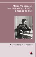 Maria Montessori tra scienza, spiritualità e azione sociale di Paola Trabalzini, Giacomo Cives edito da Anicia (Roma)