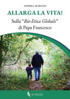 Allarga la vita! Sulla «bio-etica globale» di papa Francesco di Andrea Mariani edito da If Press