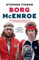 Borg McEnroe. Due rivali che hanno fatto la storia del tennis di Stephen Tignor edito da HarperCollins Italia