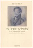 L' altro Leopardi. Il più grande poeta filosofo dell'era moderna e contemporanea di Lino Farina edito da Protagon Editori Toscani