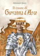 Il cuore di Giovanna d'Arco. Ediz. a colori di Michelangelo Rossato edito da Arka