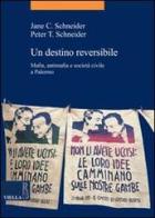 Un destino reversibile. Mafia, antimafia e società civile a Palermo di Jane C. Schneider, Peter T. Schneider edito da Viella