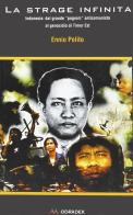 La strage infinita. Indonesia: dal grande program anticomunista al genocidio di Timor Est di Ennio Polito edito da Odradek