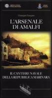 L' Arsenale di Amalfi. Il cantiere della Repubblica Marinara di Giuseppe Gargano edito da Centro di Cultura e Storia Amalfitana