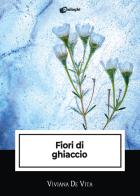 Fiori di ghiaccio di Viviana De Vita edito da Dialoghi