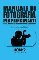 Manuale di fotografia per principianti vol.2 di Simone Gavana edito da How2