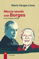 Mezzo secolo con Borges di Mario Vargas Llosa edito da Le Lettere