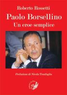 Paolo Borsellino. Un eroe semplice di Roberto Rossetti edito da La Zisa