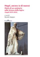 Hegel, ancora (o di nuovo). Diario di un seminario sulla «Scienza della logica» (Napoli 2019-2024). Nuova ediz. edito da Guida