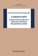 Il giudizio di conto. Evoluzione storica e profili teorici nella cornice costituzionale della giurisdizione contabile di Emanuele Fratto Rosi Grippaudo edito da Editoriale Scientifica