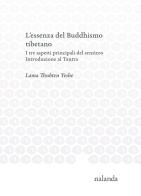 L' essenza del Buddhismo tibetano. I tre aspetti principali del sentiero. Introduzione al Tantra di Yeshe edito da Nalanda