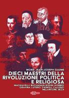 Dieci maestri della Rivoluzione politica e religiosa. Machiavelli, Buchanan, Bodin, Hobbes, Gravina, Lutero, Zwingli, Calvino, Melantone, Beza di Jean-Joseph Gaume edito da Edizioni Radio Spada