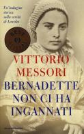 Bernadette non ci ha ingannati. Un'indagine storica sulla verità di Lourdes di Vittorio Messori edito da Mondadori