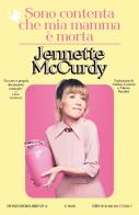 Sono contenta che mia mamma è morta di Jennette McCurdy edito da Mondadori