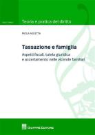 Tassazione e famiglia. Aspetti fiscali, tutela giuridica e accertamento nelle vicende familiari di Paola Aglietta edito da Giuffrè