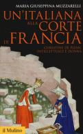 Un' italiana alla corte di Francia. Christine de Pizan, intellettuale e donna di Maria Giuseppina Muzzarelli edito da Il Mulino