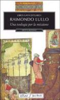 Raimondo Lullo. Una teologia per la missione di Jordi Gayà Estelrich edito da Jaca Book